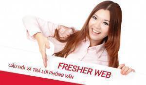 Tổng hợp những câu hỏi và trả lời phỏng vấn Fresher Web