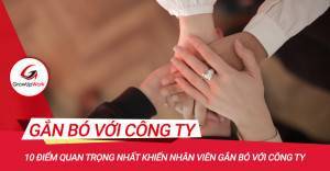 10 điểm quan trọng nhất khiến nhân viên gắn bó với công ty