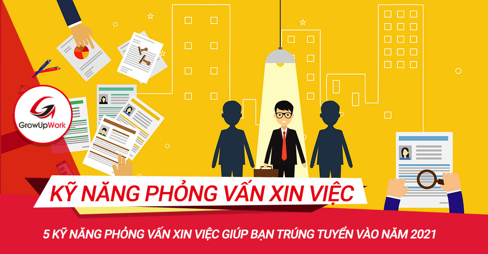 5 kỹ năng phỏng vấn xin việc giúp bạn trúng tuyển 2021