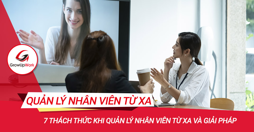 7 thách thức khi quản lý nhân viên từ xa và giải pháp
