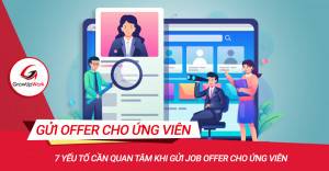 7 yếu tố cần quan tâm khi gửi job offer cho ứng viên