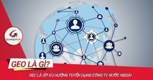 GEO là gì? Xu hướng tuyển dụng công ty nước ngoài