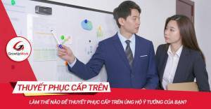 Làm thế nào để thuyết phục cấp trên ủng hộ ý tưởng của bạn?