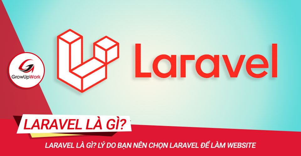 Laravel là gì? Lý do bạn nên chọn Laravel để làm website