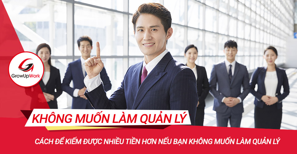 Cách để kiếm được nhiều tiền hơn nếu bạn không muốn làm quản lý