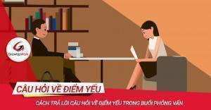 Cách trả lời câu hỏi về điểm yếu trong phỏng vấn