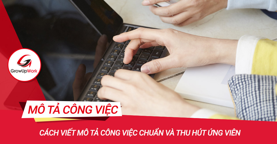 Cách viết mô tả công việc chuẩn và thu hút ứng viên