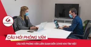 Câu hỏi phỏng vấn liên quan đến covid khi tìm việc