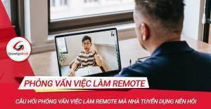 Bộ câu hỏi phỏng vấn ứng viên làm việc từ xa