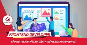 Câu hỏi phỏng vấn xin việc vị trí Frontend Developer