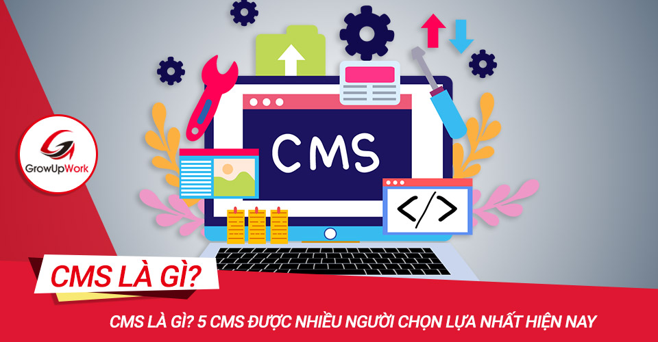 CMS là gì? 5 CMS được nhiều người chọn lựa nhất hiện nay