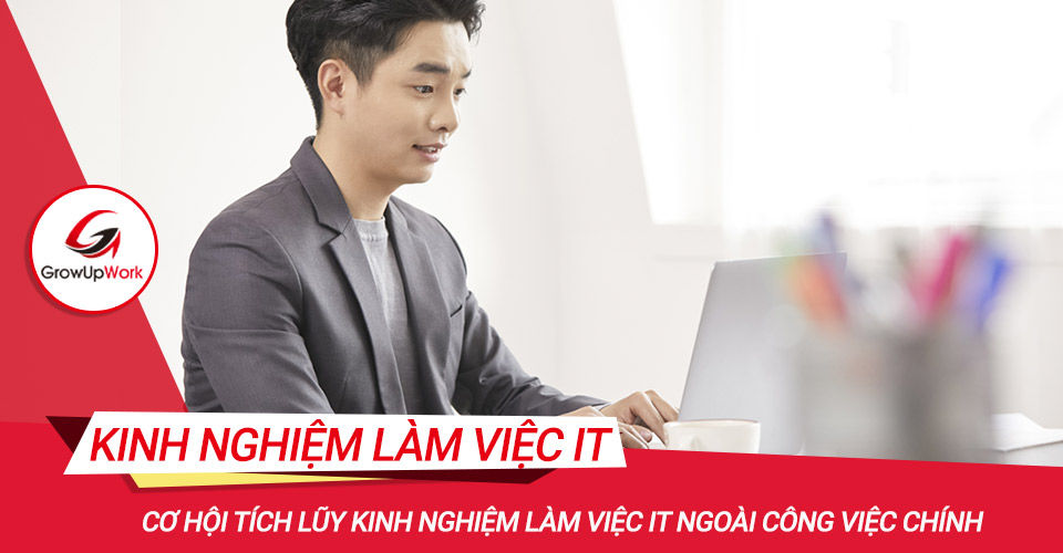 Cơ hội Tích lũy kinh nghiệm làm việc IT ngoài công việc chính