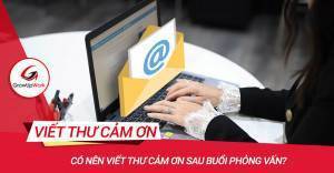 Có nên viết mail cảm ơn sau phỏng vấn