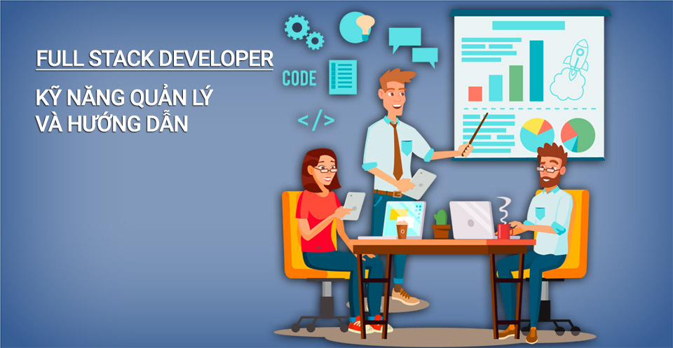Các Full Stack Developer có khả năng quản lý và hướng dẫn