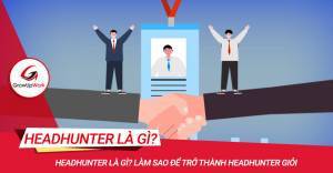 Headhunter là gì? Làm sao để trở thành Headhunter giỏi