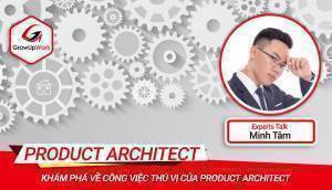 Khám phá về công việc thú vị của Product Architect | EXPERT TALKS