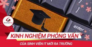 Kinh nghiệm phỏng vấn cho sinh viên IT mới ra trường