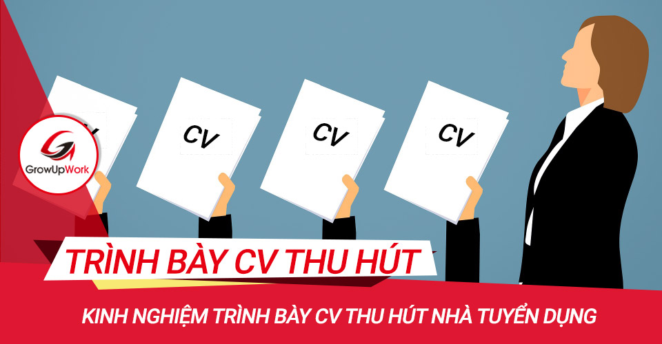 Kinh nghiệm trình bày CV thu hút nhà tuyển dụng