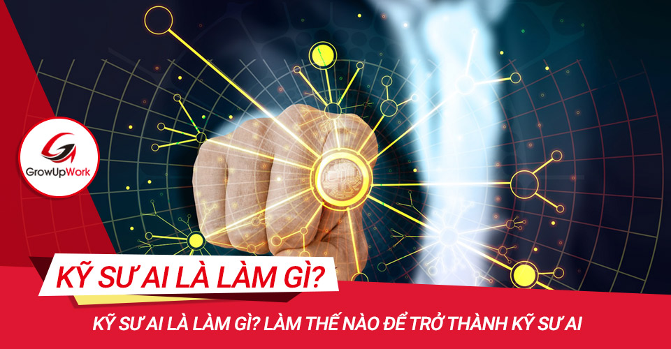 Kỹ sư AI là làm gì? Làm thể nào để trở thành kỹ sư AI