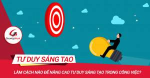 Làm cách nào để nâng cao tư duy sáng tạo trong công việc