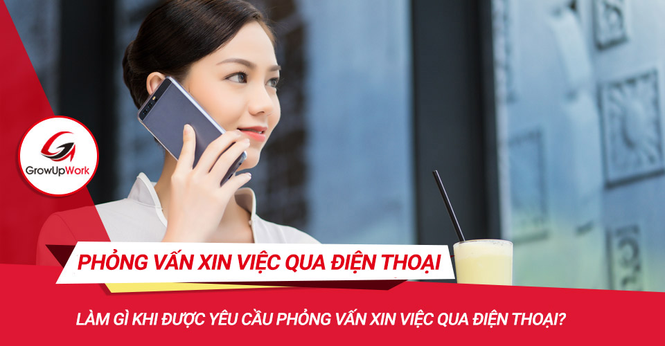 Làm gì khi được yêu cầu phỏng vấn xin việc qua điện thoại?