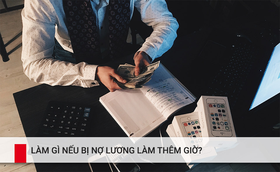 Làm gì nếu bị nợ lương làm thêm giờ?