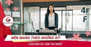 Lần đầu đi làm tại Nhật nên mang theo những gì?