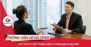 Lưu ý khi tổ chức phỏng vấn & tuyển dụng Developer