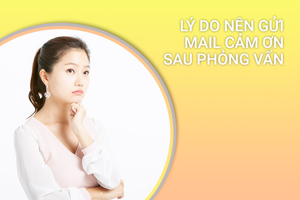 Lý do nên gửi mail cảm ơn sau phỏng vấn