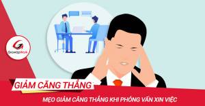 Mẹo giảm căng thẳng khi phỏng vấn xin việc