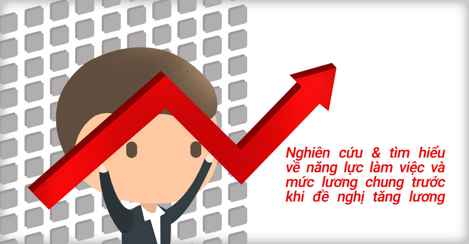 Nghiên cứu & tìm hiểu về năng lực làm việc và mức lương chung trước khi đề nghị tăng lương
