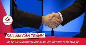 Những sai lầm cần tránh khi làm việc với công ty tuyển dụng