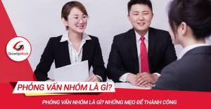 Phỏng vấn nhóm là gì? Những mẹo để thành công