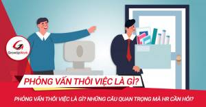 Phỏng vấn thôi việc là gì? Những câu quan trọng mà HR cần hỏi?