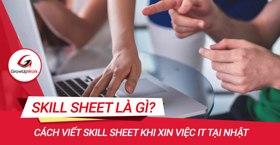 SKILL SHEET LÀ GÌ? Cách viết SKILL SHEETS khi xin việc IT tại Nhật