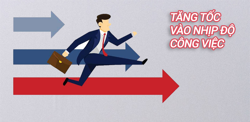 Tăng tốc để bắt kịp nhịp độ công việc mới