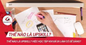 Thế nào là Upskill? Việc học tập khi đã đi làm có dễ dàng?