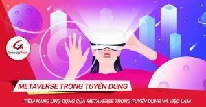 Tiềm năng ứng dụng của metaverse trong tuyển dụng và việc làm