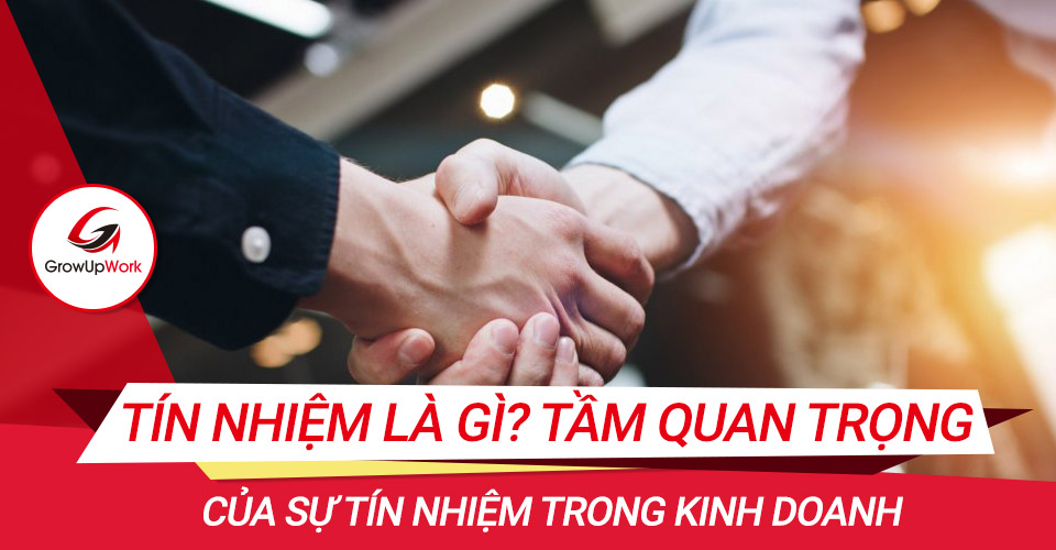 Tín nhiệm là gì? Tầm quan trọng của sự tín nhiệm trong kinh doanh