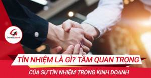 Tín nhiệm là gì? Tầm quan trọng của sự tín nhiệm trong kinh doanh
