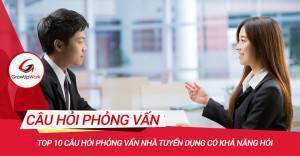 Top 10 câu hỏi phỏng vấn nhà tuyển dụng có khả năng hỏi