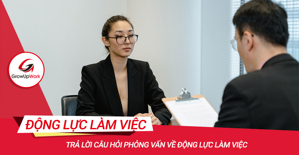 Trả lời câu hỏi phỏng vấn về Động lực làm việc