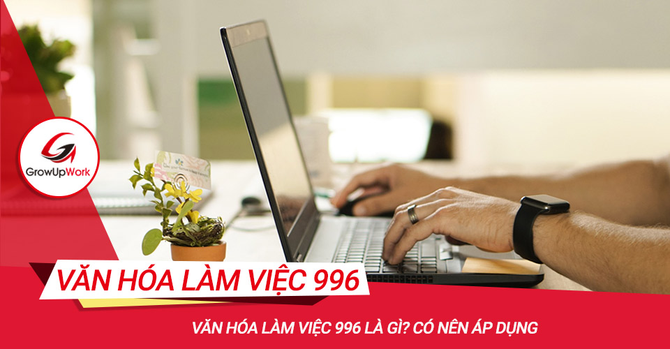 Văn hóa làm việc 996 là gì? Có nên áp dụng