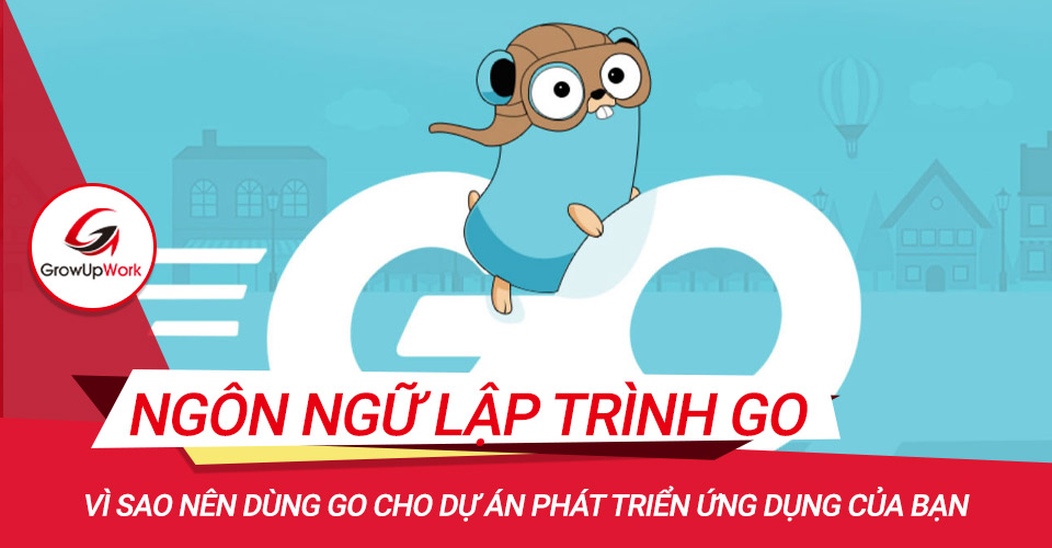 Vì sao dùng ngôn ngữ lập trình Go cho dự án của bạn?